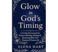 GLOW IN GOD’S TIMING: A 21-Day Devotional for Women Waiting, Healing & Becoming Who God Designed Them to Be (Waiting Well Series)