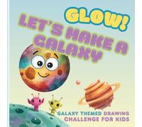Glow! Lets Make a Galaxy | Art Therapy for Kids with Sketching Challenges: A Fun Creative Space with Art Prompts for Imagination - Interactive Books for 4+ Year Olds