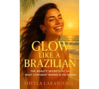 Glow Like a Brazilian: The Beauty Secrets of the Most Confident Women in the World