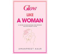 GLOW LIKE A WOMAN: A Guide to Becoming the Woman You’re Meant to Be: 5 (The Success Spark : Self-Help, Healing & Personal Growth)