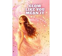 Glow Like You Mean It: Empowering Notebook for Women | Self Love Journal, Confidence & Personal Growth