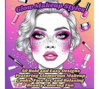 Glow Makeup Styles: Coloring Book for Kids and Adults - 50 Bold and Easy Designs Featuring Glamorous Makeup Looks, Face Art, and Relaxing Beauty Coloring Fun