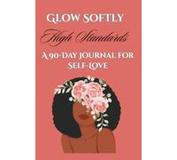 Glow Softly: A 90-Day Journal For Self-Love