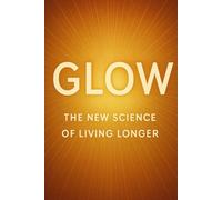Glow: The New Science of Living Longer