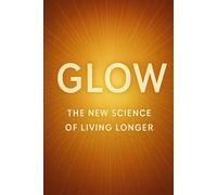 Glow: The New Science of Living Longer