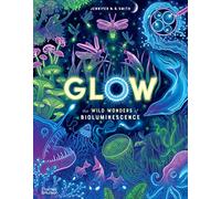 Glow : The Wild Wonders Of Bioluminescence