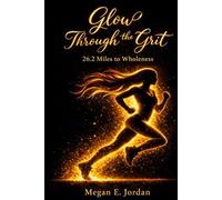 Glow Through The Grit: 26.2 miles to Wholeness