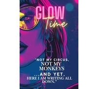 Glow Time - Your Book, Your Rules! Notebook | Journal | Diary | Logbook: “Not my circus, not my monkeys… and yet, here I am writing it all down.”