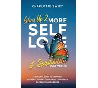Glow Up 2: A SOULFUL GUIDE TO KNOWING YOURSELF, LOVING OTHERS AND LIVING WITH PRESENCE AND PURPOSE (Glow Up: Self-Love & Spirituality for Teens)
