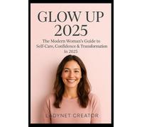 Glow Up 2025: The Modern Woman’s Guide to Self-Care, Confidence & Transformation (Smart Woman Series - Easy Life)