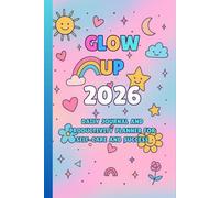 Glow Up 2026 Journal: A Teen Girl’s Daily Self-Care and Wellness Planner for Positivity, Mindfulness, and Growth