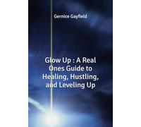 Glow Up : A Real Ones Guide to Healing, Hustling, and Leveling Up