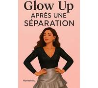 Glow Up après une séparation: Tu ne t'es pas perdue, tu t'es simplement éloignée un temps de toi-même. Ce livre est ton chemin de retour.