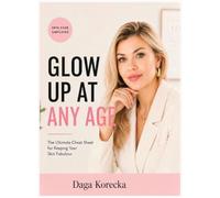 GLOW UP AT ANY AGE: The Ultimate Cheat Sheet for Keeping Your Skin Fabulous