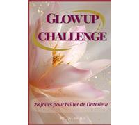 Glow up Challenge/28 jours pour briller: Le guide-journal lumineux pour retrouver ton équilibre, apaiser ton mental et réveiller la femme éclatante qui est en toi.