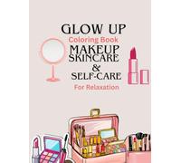 Glow Up Coloring Book: Makeup, Skincare & Self-Care for Relaxation: Coloring book
