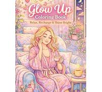 Glow Up Coloring Book Relax, Recharge & Shine Bright: Self Care and Positive Vibes Designs for Relaxation, Stress Relief, and Creative Mindfulness ... Glow Up & Emotional Connection)