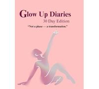 Glow Up Diaries: 30 Days Edition - Build Better Habits, Self-Love, Confidence & Positive Mindset