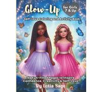 Glow- Up For Girls!: A Self-Love Coloring and Activity Book for Girls 7 & Up (Glow Up!, The Self Love Series)