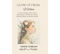 Glow Up From Within: A 21-Day Guided Journal for Women | Daily Prompts to Reclaim Your Identity, Rebuild Confidence & Heal from Within
