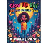Glow Up Girl Self Love Coloring Book For Confidence and Inner Peace: 86 Inspiring Affirmations and Uplifting Pages to Boost Confidence Calm the Mindand Celebrate You