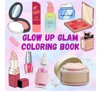 Glow Up Glam Coloring Book: Bold and Easy Designs for Relaxing and Creative Fun for Adults, Teens, and Kids - Simple and Cute Cosmetic Items, Makeup, ... Products Illustrations with Thick Lines.
