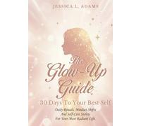 Glow-Up Guide: 30 Days to Your Best Self: Daily Rituals, Mindset Shifts, and Self-Care Secrets for Your Most Radiant Life