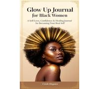 Glow Up Journal for Black Women: A Self-Love, Confidence & Healing Journal for Becoming Your Best Self
