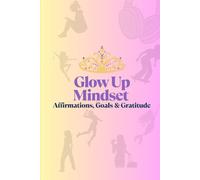 Glow-Up Mindset: Affirmations, Goals and Gratitude: A Daily Self-Esteem and Affirmation Workbook for Young Women and Teens