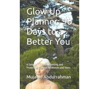 Glow Up Planner: 90 Days to a Better You: A Daily Self-Care, Goal-Setting, and Productivity Journal for Women and Teens
