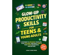 GLOW-UP PRODUCTIVITY SKILLS FOR TEENS & YOUNG ADULTS: SYSTEMS TO ORGANIZE YOUR LIFE, STAY FOCUSED, AND BUILD HABITS THAT STICK FOR SCHOOL AND BEYOND (Life Skills For Teens)