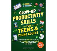 GLOW-UP PRODUCTIVITY SKILLS FOR TEENS & YOUNG ADULTS: SYSTEMS TO ORGANIZE YOUR LIFE, STAY FOCUSED, AND BUILD HABITS THAT STICK FOR SCHOOL AND BEYOND (Life Skills For Teens)