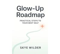 Glow-Up Roadmap: Practical Steps to Your Best Self