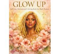 Glow Up: Self Care And Motivational Coloring Book For Black Women: Inspirational Affirmations