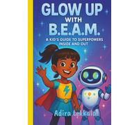 GLOW UP WITH B.E.A.M: A Kid's Guide to Superpowers Inside and Out
