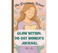 Glow Within: 90-Day Women’s Journal: A Journey of Gratitude and Self-Love