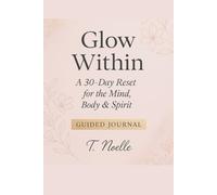 Glow Within: A 30-Day Reset for the Mind, Body, & Spirit: Reflect, Renew, Radiate