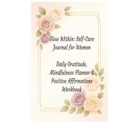 Glow Within: Self-Care Journal for Women Daily Gratitude, Mindfulness Planner & Positive Affirmations Workbook