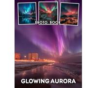 Glowing Aurora Photo Book: 40 Pictures Northern Lights With Luminous Aurora Borealis Displays