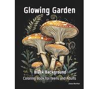Glowing Garden Black Background Coloring Book for Teens and Adults: A Luminous Journey Through Nature’s Radiance