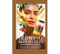 GLOWING SKIN SECRETS JUICES FOR RADIANT BEAUTY: NATURAL DETOX RECIPES TO CLEAR SKIN, BOOST GLOW & REVEAL YOUR RADIANT BEAUTY FROM WITHIN