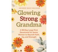 Glowing Strong Grandma: A 90-Day Large Print Devotional for Senior Women to Nourish Faith, Joy, and Strength