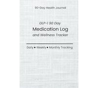 GLP-1 90 Day Medication Log and Wellness Tracker: Daily, Weekly & Monthly Tracking for Semaglutide & Tirzepatide Use