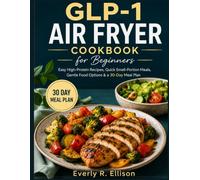 GLP-1 Air Fryer Cookbook for Beginners: Easy High-Protein Recipes, Quick Small-Portion Meals, Gentle Food Options & a 30-Day Meal Plan