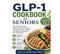 GLP-1 Cookbook for Seniors: High-Protein Recipes, Gentle Nutrition & Lifestyle Strategies for Older Adults on Semaglutide, Tirzepatide & GLP-1 Medications