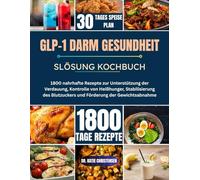 GLP-1 DARM GESUNDHEIT SLÖSUNG KOCHBUCH: 1800 nahrhafte Rezepte zur Unterstützung der Verdauung, Kontrolle von Heißhunger, Stabilisierung des Blutzuckers und Förderung der Gewichtsabnahme