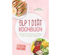 GLP 1 Diät Kochbuch: Die leckersten GLP1 Rezepte zum effektiven Abnehmen durch längere Sättigung, weniger Heißhunger & gezielten Muskelaufbau - inkl. 30-Tage-Ernährungsplan, Konjak-Rezepten uvm.