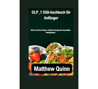 GLP_1 Diät-kochbuch für Anfänger: Nähren Sie Ihren Körper: Einfache Rezepte für dauerhaftes Wohlbefinden