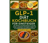 GLP-1-DIÄT KOCHBUCH FÜR EINSTEIGER: Über 100 GLP-1-freundliche Rezepte, um den Blutzucker zu stabilisieren, die Energie zu steigern und auf natürliche Weise dauerhaft abzunehmen