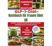 GLP-1-Diät-Kochbuch für Frauen über 50: Einfache, nahrhafte Rezepte für eine proteinreiche, kohlenhydratarme Gewichtsabnahme.